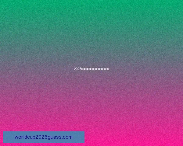 2026世界杯热门赛事分析与精准投注策略全解