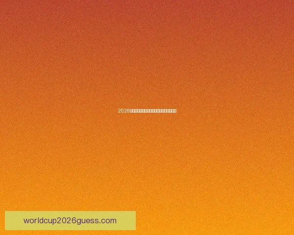 2026年世界杯赛程揭晓全球球迷期待盛大开幕日 2026年世界杯赛程揭晓全球球迷期待盛大开幕日