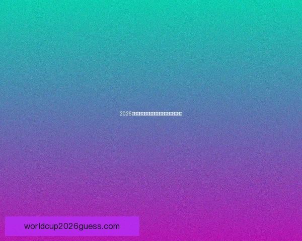 2026世界杯最佳球员全程表现解析与精彩瞬间回顾