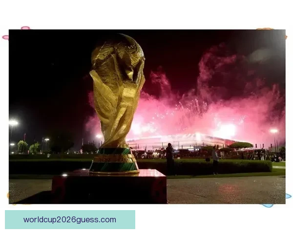 2026年世界杯：全球足坛盛宴将揭开历史新篇章